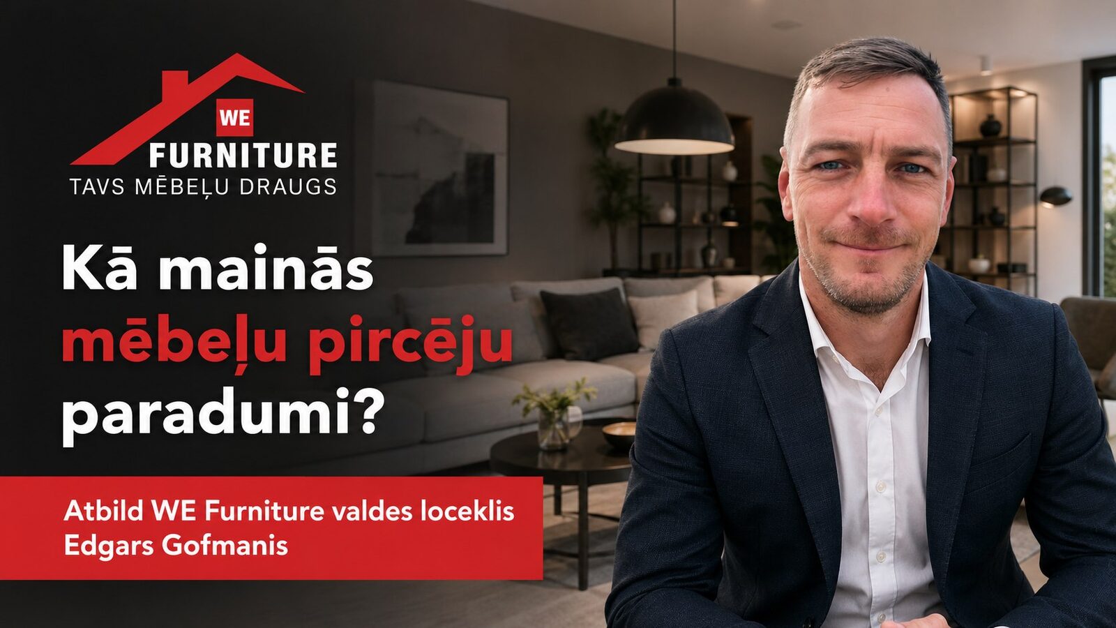 Kā mainās mēbeļu pircēju paradumi? Atbild WE Furniture valdes loceklis Edgars Gofmanis Kā mainās mēbeļu pircēju paradumi? Atbild WE Furniture valdes loceklis Edgars Gofmanis