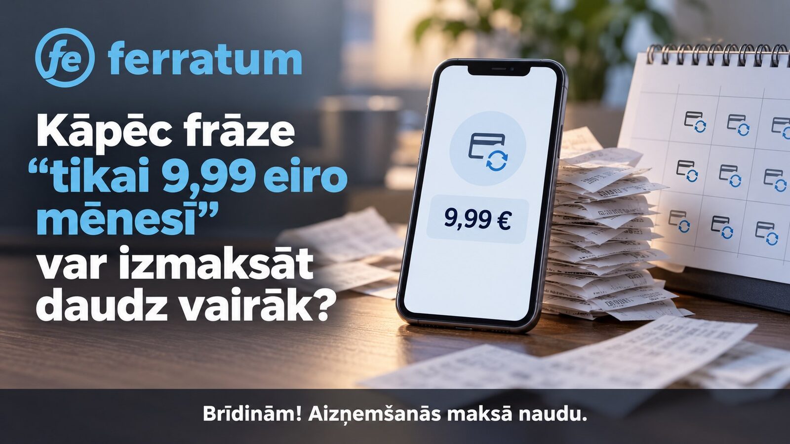Kāpēc frāze “tikai 9,99 eiro mēnesī” var izmaksāt daudz vairāk?