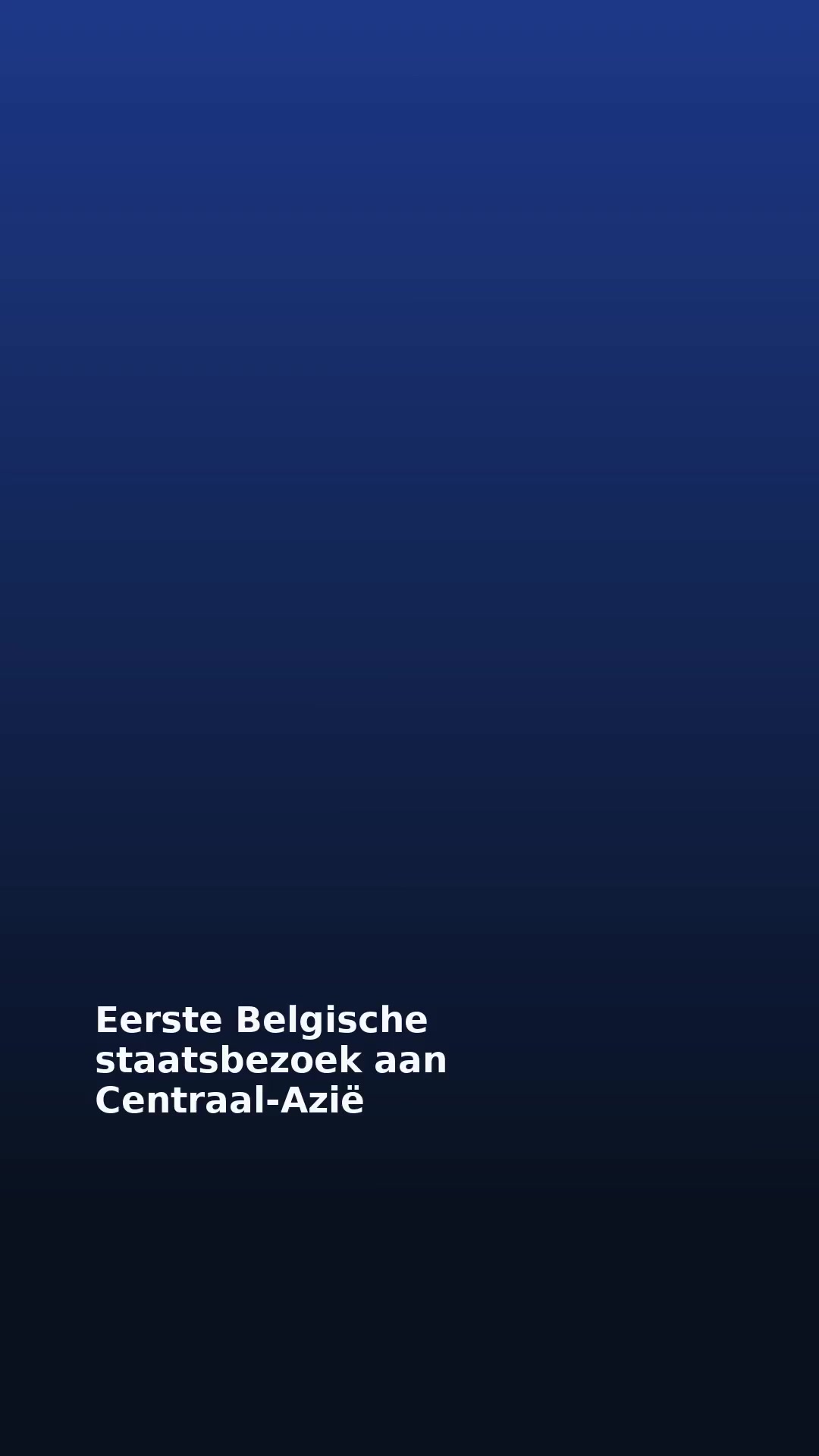 Eerste Belgische staatsbezoek aan Centraal-Azië