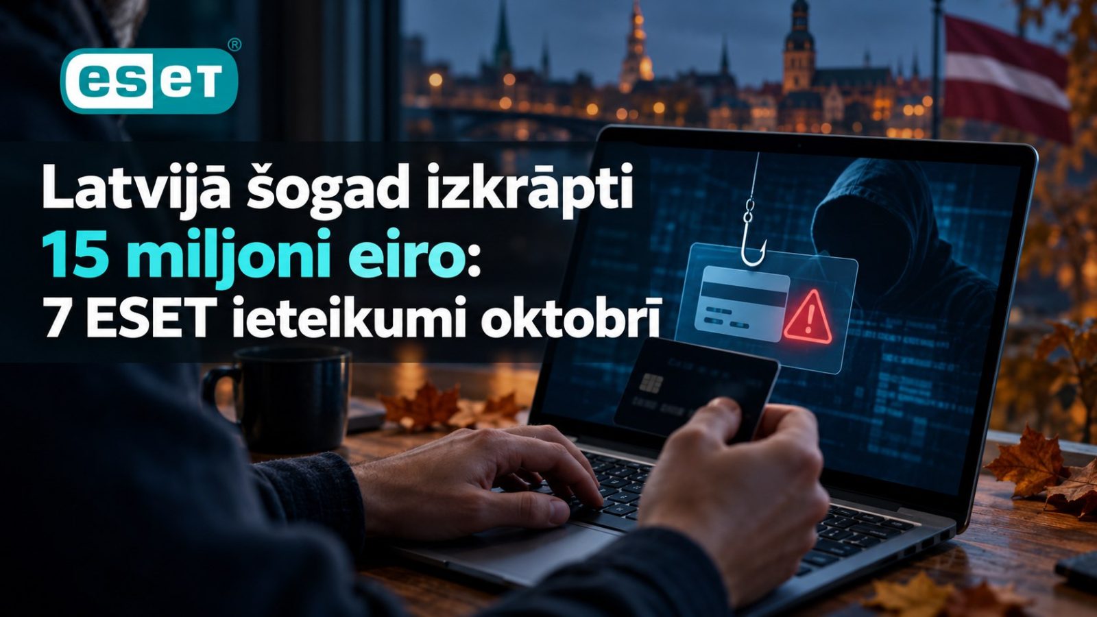 Latvijā šogad izkrāpti 15 miljoni eiro: 7 ESET ieteikumi oktobrī Latvijā šogad izkrāpti 15 miljoni eiro: 7 ESET ieteikumi oktobrī