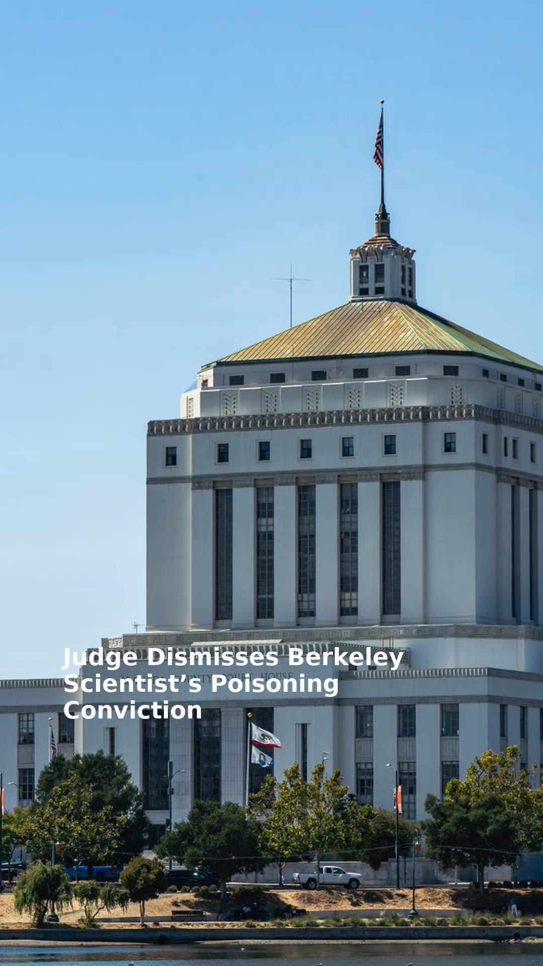 Judge Dismisses Berkeley Scientist’s Poisoning Conviction
